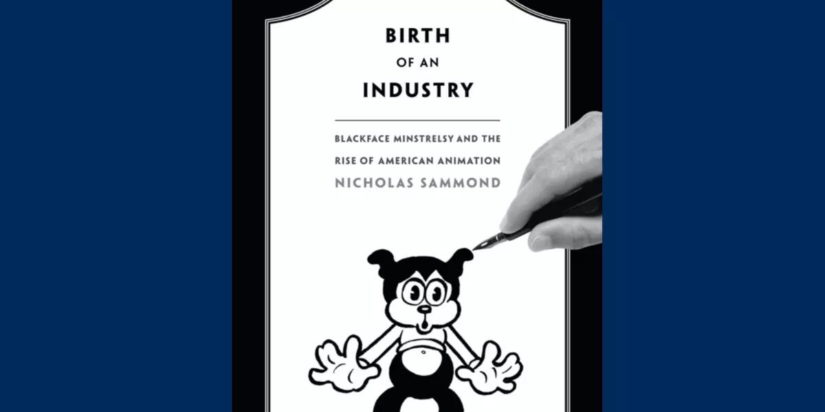 Birth of an Industry Blackface Minstrelsy and the Rise of American Animation