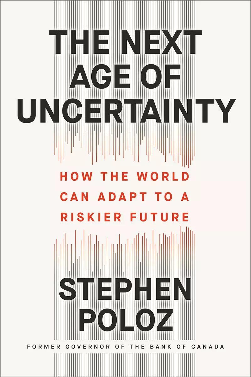 The Next Age of Uncertainty: How the World Can Adapt to a Riskier Future by Stephen Poloz