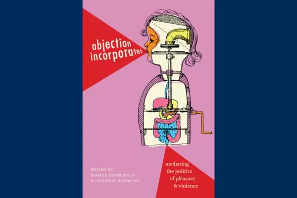 Abjection Incorporated: Mediating the Politics of Pleasure and Violence