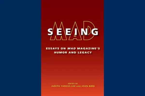 Seeing MAD : Essays on MAD Magazine's Humor and Legacy