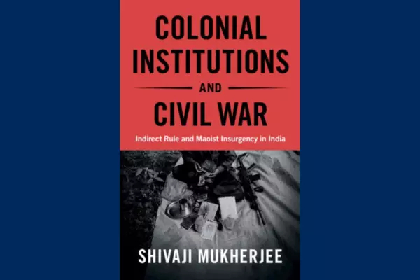 Colonial Institutions and Civil War: Indirect Rule and Maoist Insurgency in India