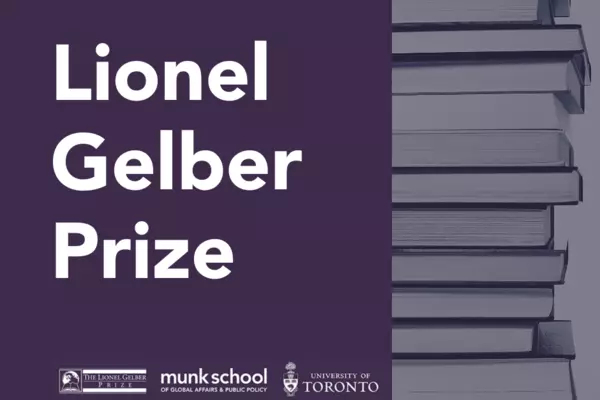 Lionel Gelber Prize value increases to $50,000 — Annual book prize hosted by the University of Toronto’s Munk School of Global Affairs & Public Policy awarded to top book on international affairs