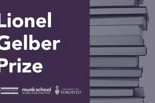 Lionel Gelber Prize value increases to $50,000 — Annual book prize hosted by the University of Toronto’s Munk School of Global Affairs & Public Policy awarded to top book on international affairs