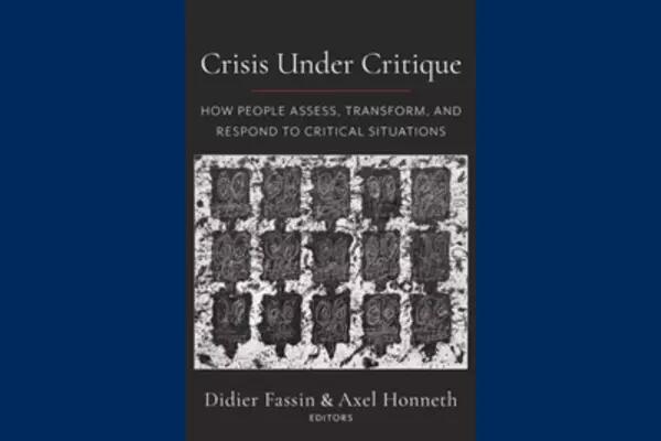 Crisis Under Critique: How People Assess, Transform, and Respond to Critical Situations, Didier Fassin & Axel Honneth, Editors. Book cover.