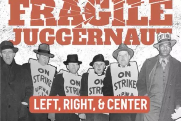Poster that says "Fragile Juggernaut: Left, Right & Centre, with people protesting in the background.