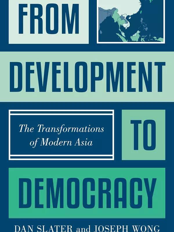 From Development To Democracy: The Transformations of Modern Asia. Dan Slater and Joseph Wong (text on blue background with green accents, map of East and Southeast Asia.