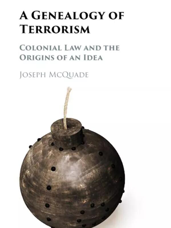  A Genealogy of Terrorism: Colonial Law and the Origins of an Idea 