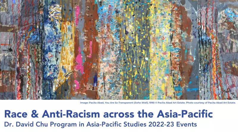 Race & Anti-Racism across the Asia-Pacific. Dr. David Chu Program in Asia-Pacific Studies 2022-23 Events. Image: Pacita Abad, You Are So Transparent (Soho Wall), 1990 © Pacita Abad Art Estate. Photo courtesy of Pacita Abad Art Estate.