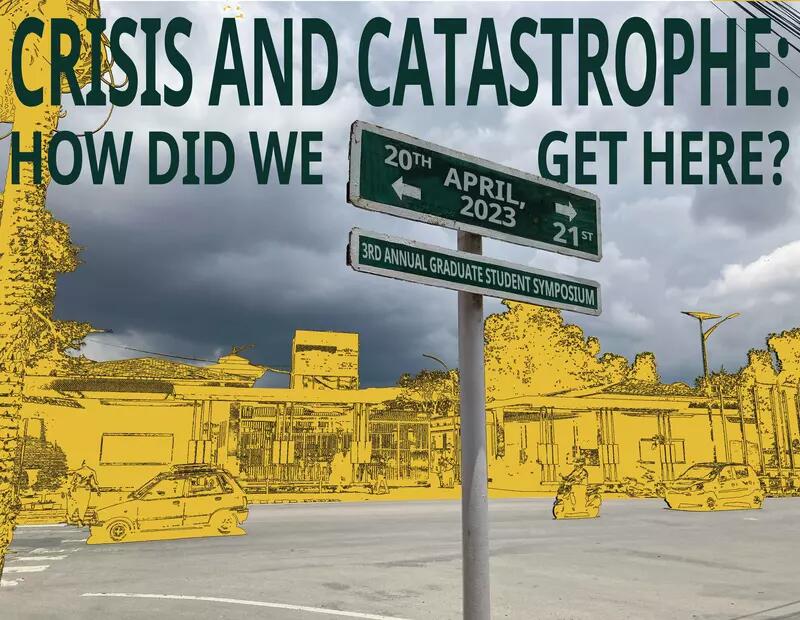 Crisis and Catastrophe: How Did We Get Here? 20-21 April 2023, 3rd Annual Graduate Student Symposium